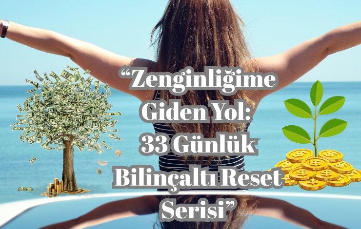 💫 ZENGİNLİĞİME GİDEN YOL 33 Günlük Bilinçaltı Reset Serisi